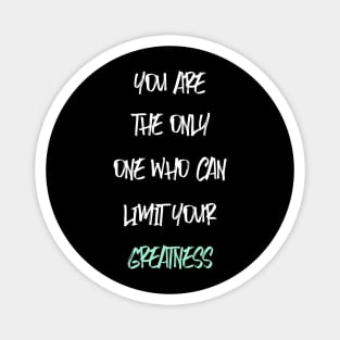 YOU ARE THE ONLY ONE WHO CAN LIMIT YOUR GREATNESS Magnet